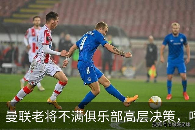 曼联老将不满俱乐部高层决策，呼吁更多支持与引援