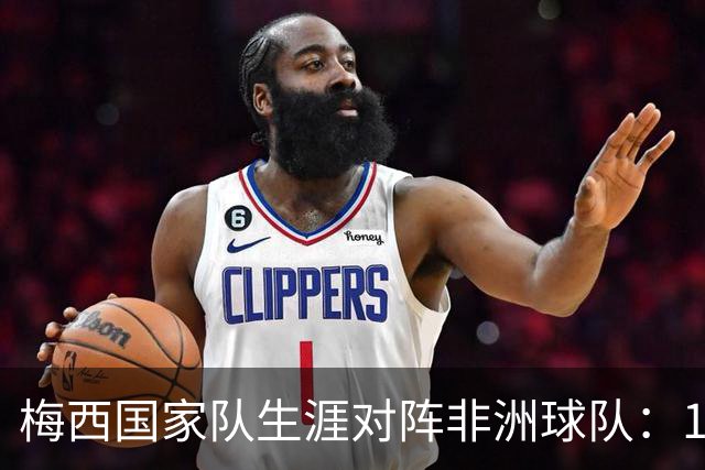 梅西国家队生涯对阵非洲球队：13场全进球，场均一球
